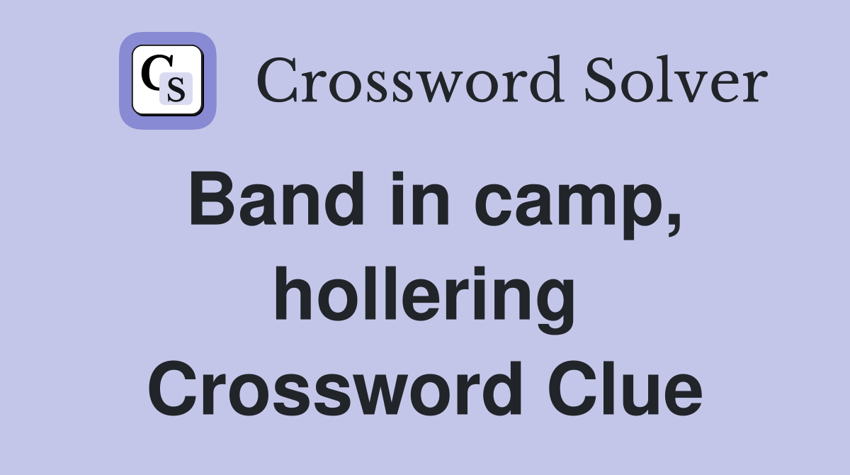 Band in camp, hollering Crossword Clue