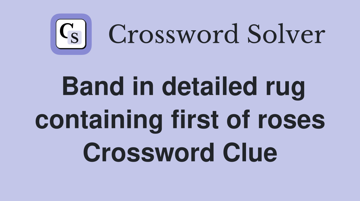 Band in detailed rug containing first of roses Crossword Clue
