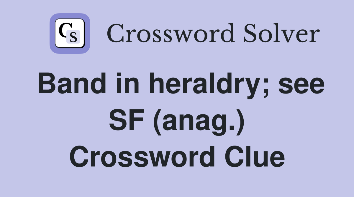 Band in heraldry; see SF (anag.) Crossword Clue