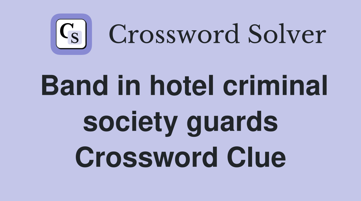 Band in hotel criminal society guards Crossword Clue