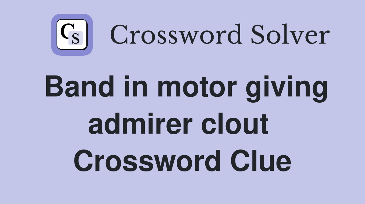 Band in motor giving admirer clout  Crossword Clue