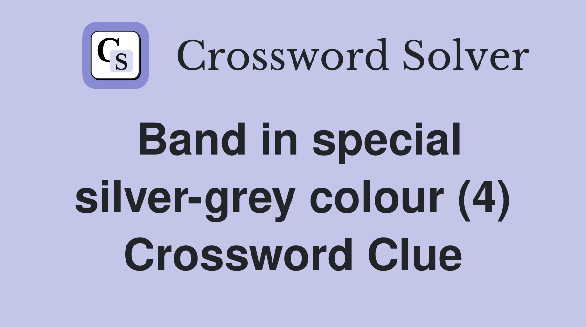 Band in special silver-grey colour (4) Crossword Clue