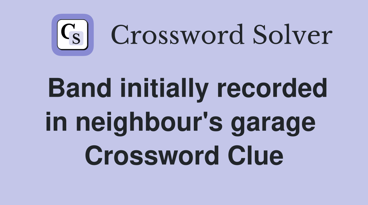 Band initially recorded in neighbour's garage  Crossword Clue