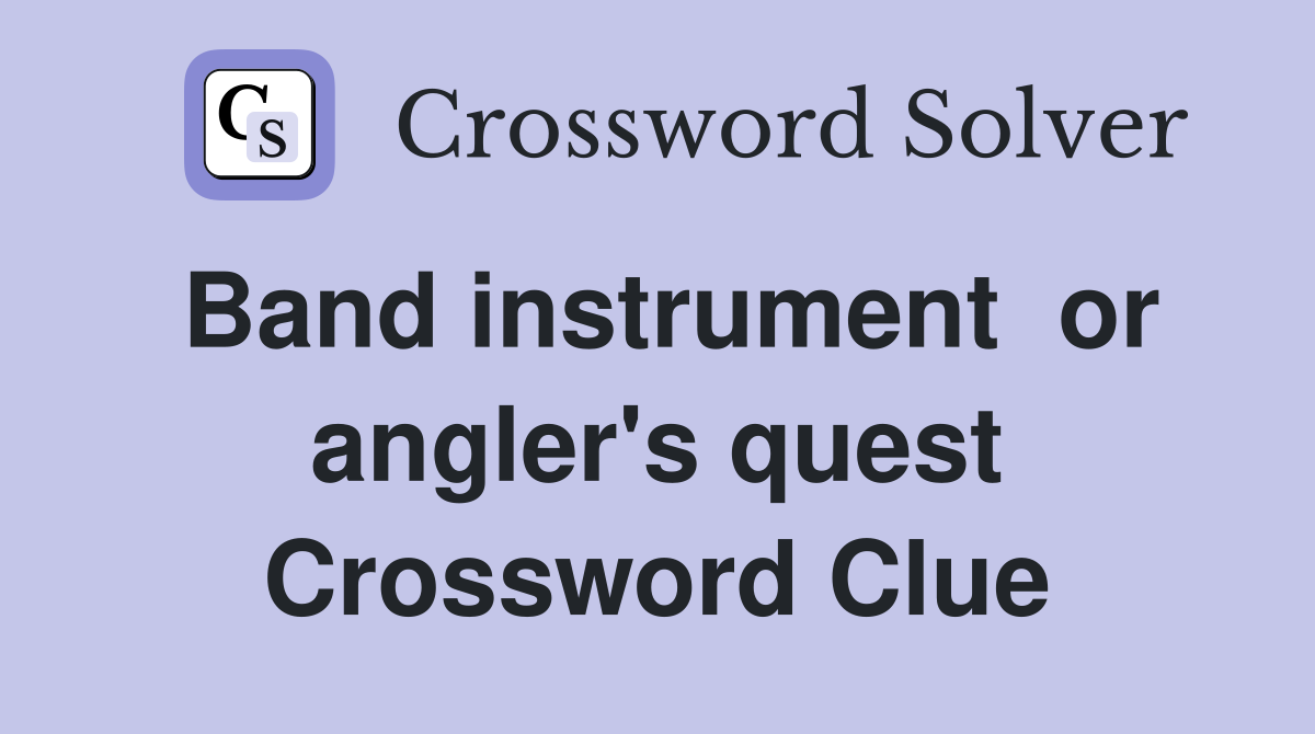 Band instrument  or angler's quest Crossword Clue