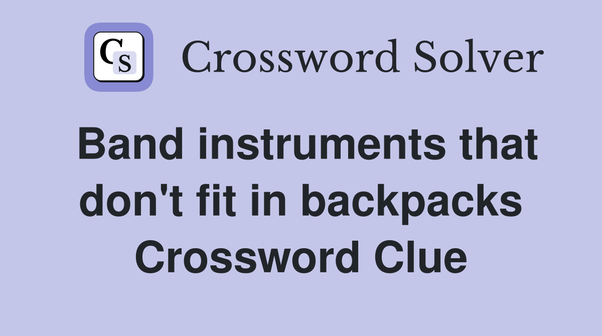 Band instruments that don't fit in backpacks Crossword Clue