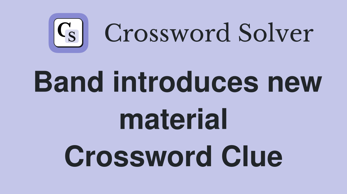 Band introduces new material Crossword Clue