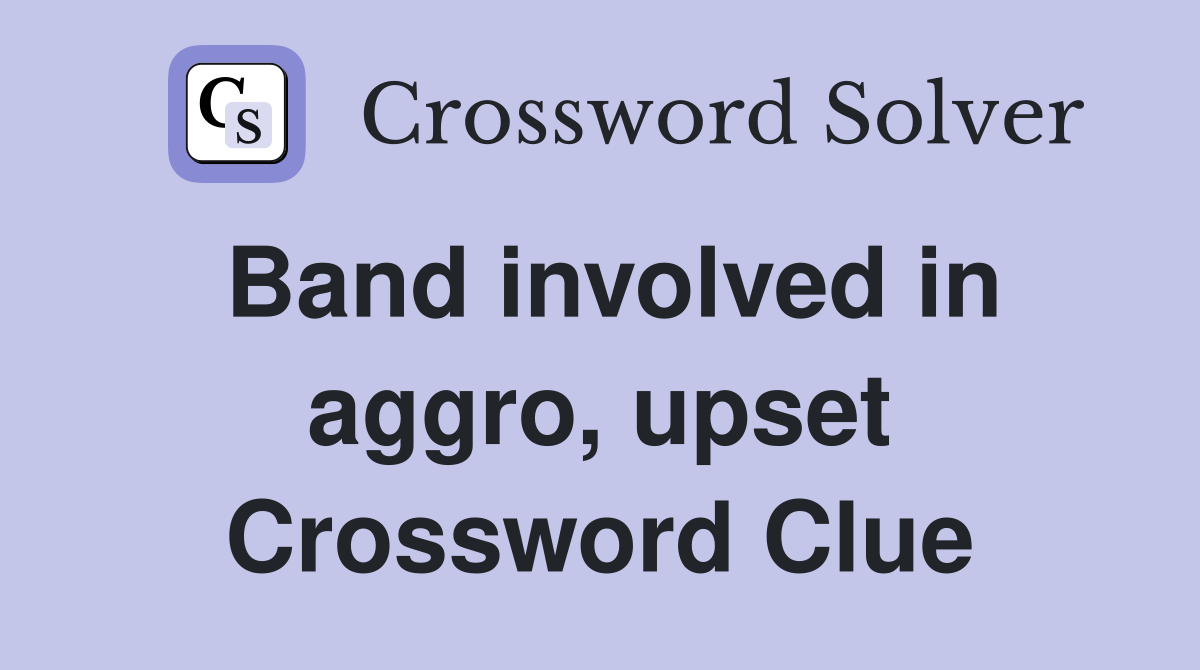 Band involved in aggro, upset Crossword Clue