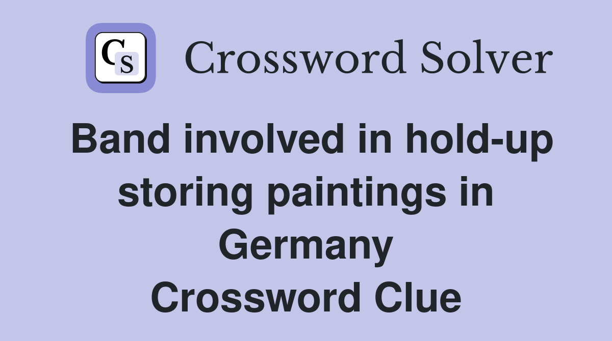 Band involved in hold-up storing paintings in Germany Crossword Clue