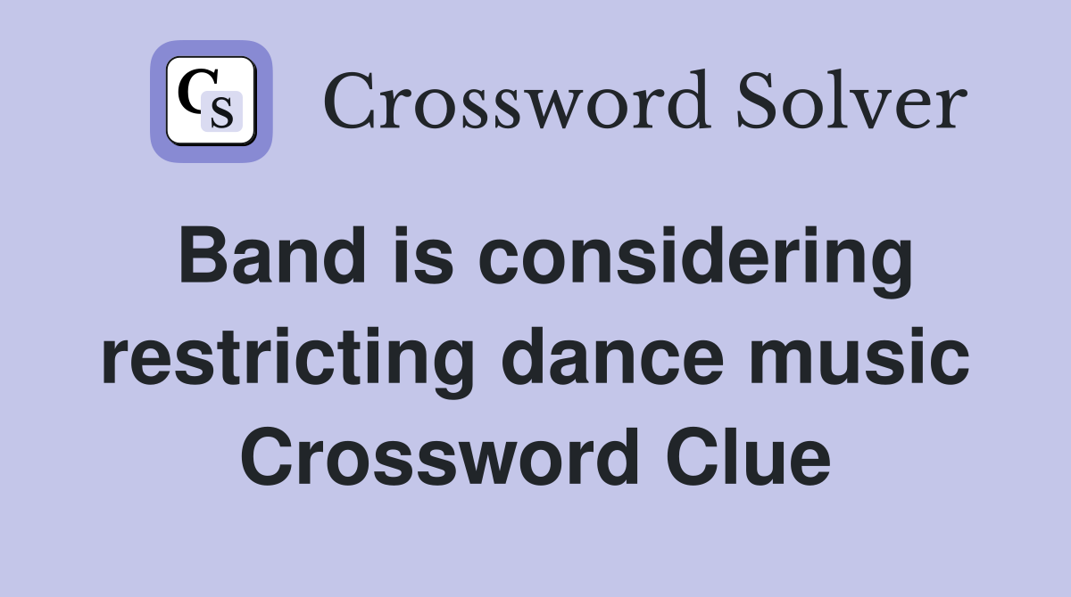 Band is considering restricting dance music Crossword Clue