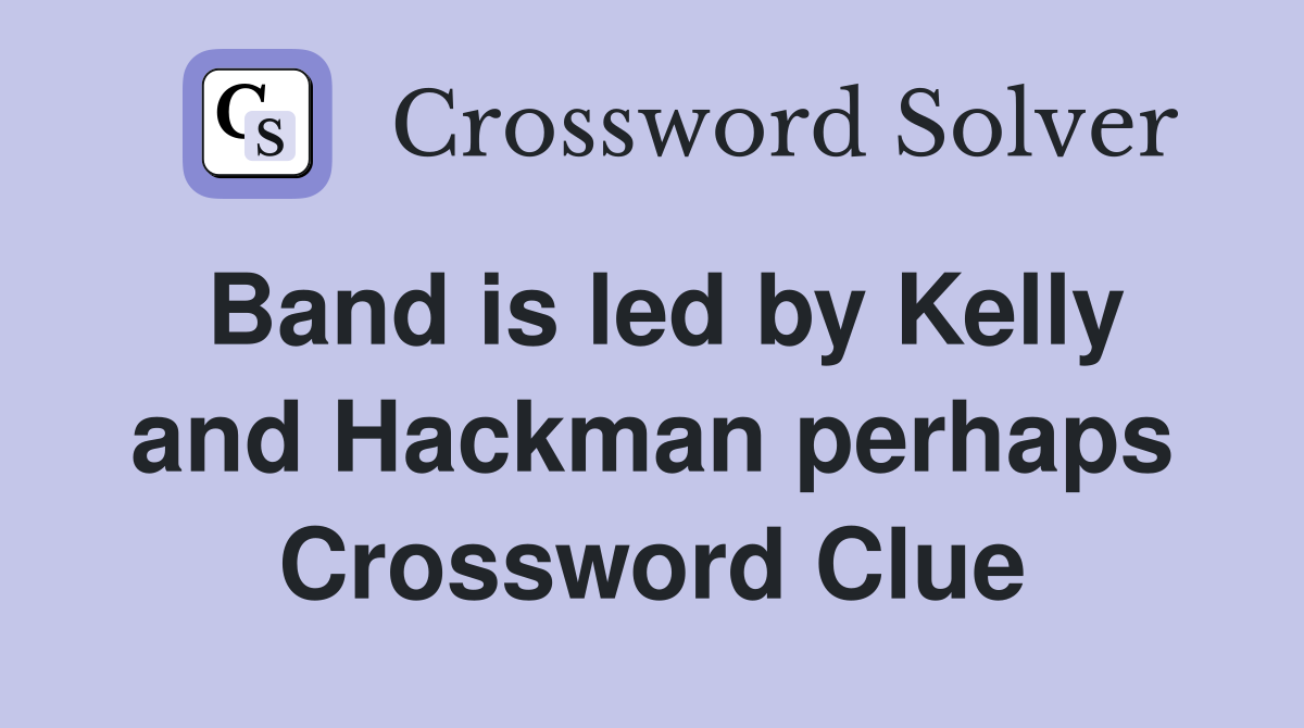 Band is led by Kelly and Hackman perhaps Crossword Clue