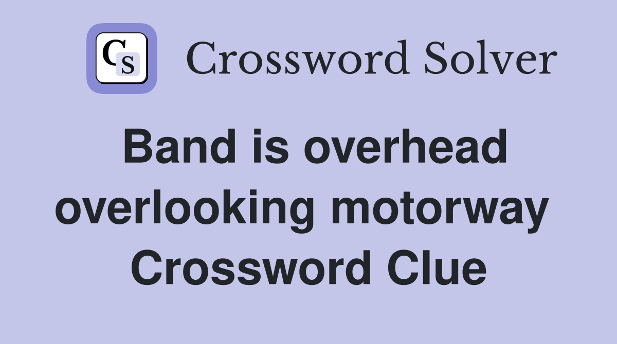 Band is overhead overlooking motorway  Crossword Clue