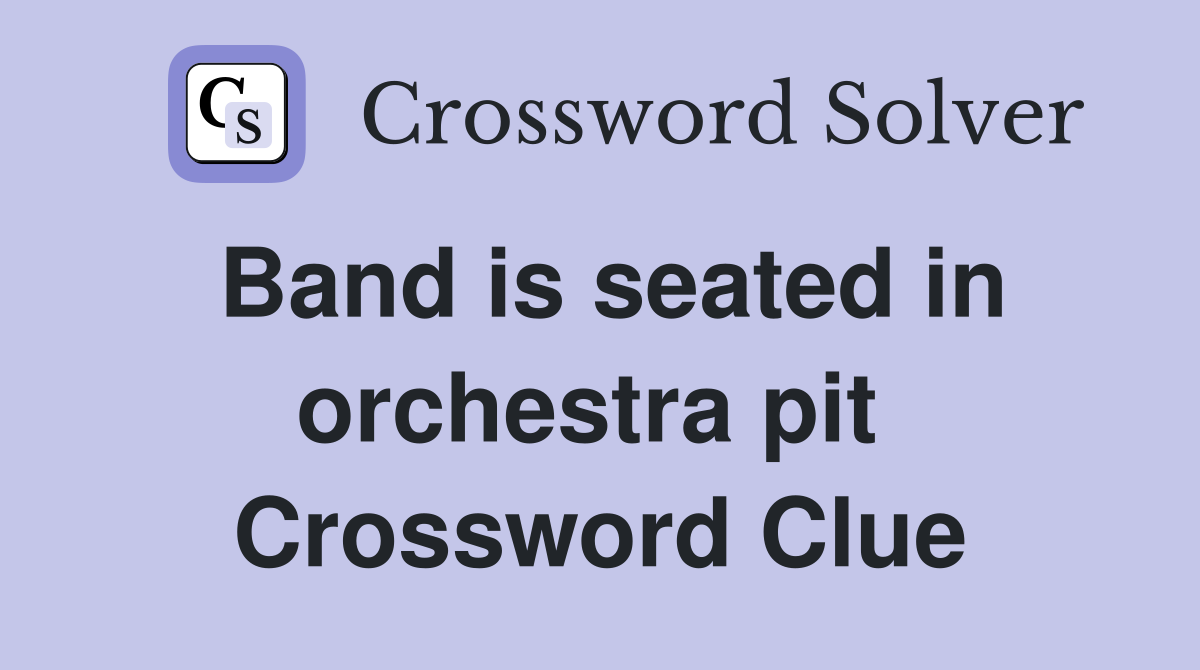 Band is seated in orchestra pit  Crossword Clue