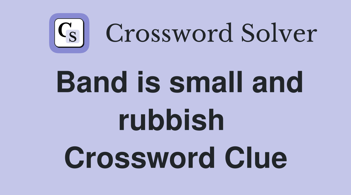 Band is small and rubbish  Crossword Clue