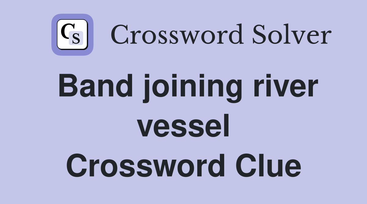 Band joining river vessel Crossword Clue