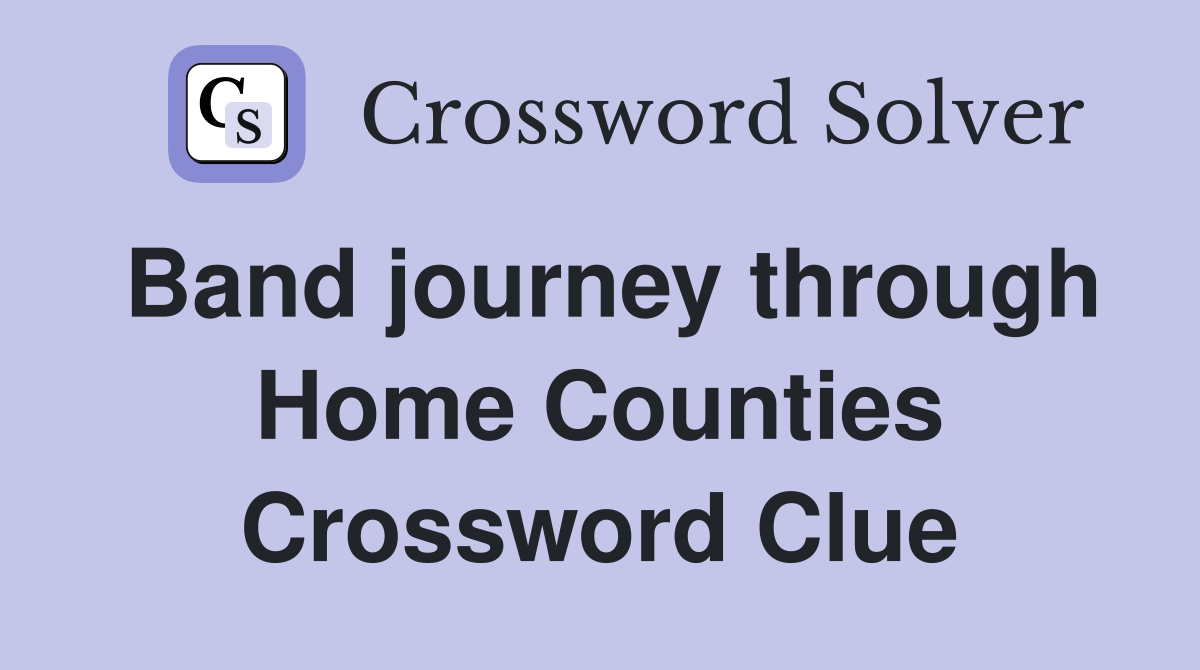 Band journey through Home Counties Crossword Clue