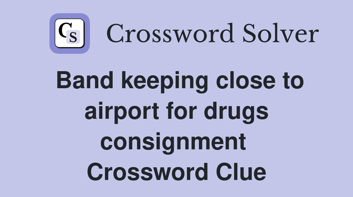 Band keeping close to airport for drugs consignment  Crossword Clue