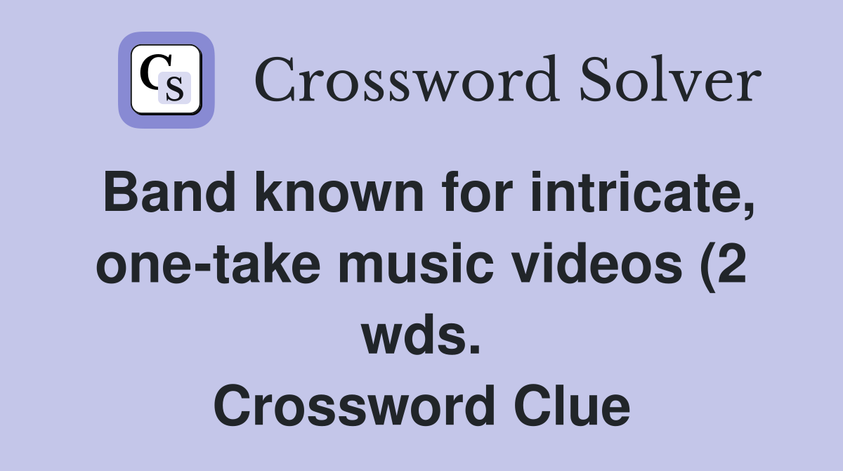 Band known for intricate one take music videos (2 wds ) Crossword Band known for intricate one take music videos (2 wds ) Crossword