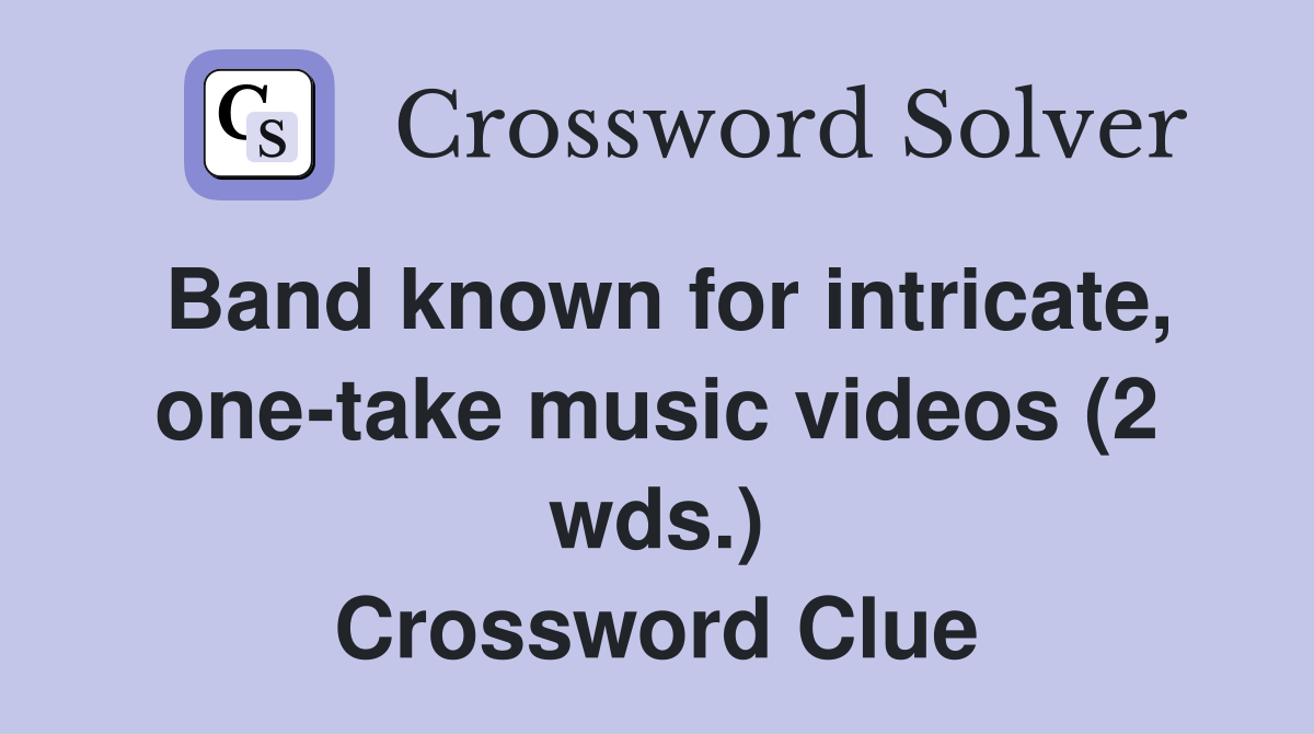 Band known for intricate, one-take music videos (2 wds.) Crossword Clue