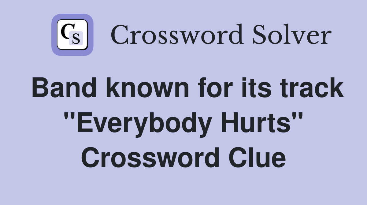 Band known for its track "Everybody Hurts" Crossword Clue