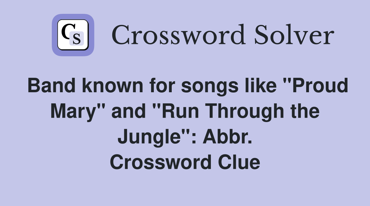 Band known for songs like "Proud Mary" and "Run Through the Jungle": Abbr. Crossword Clue