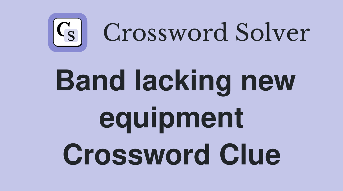 Band lacking new equipment Crossword Clue