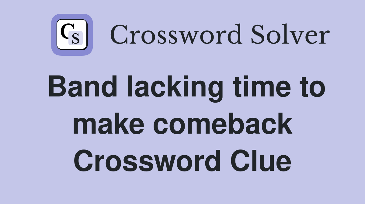 Band lacking time to make comeback Crossword Clue