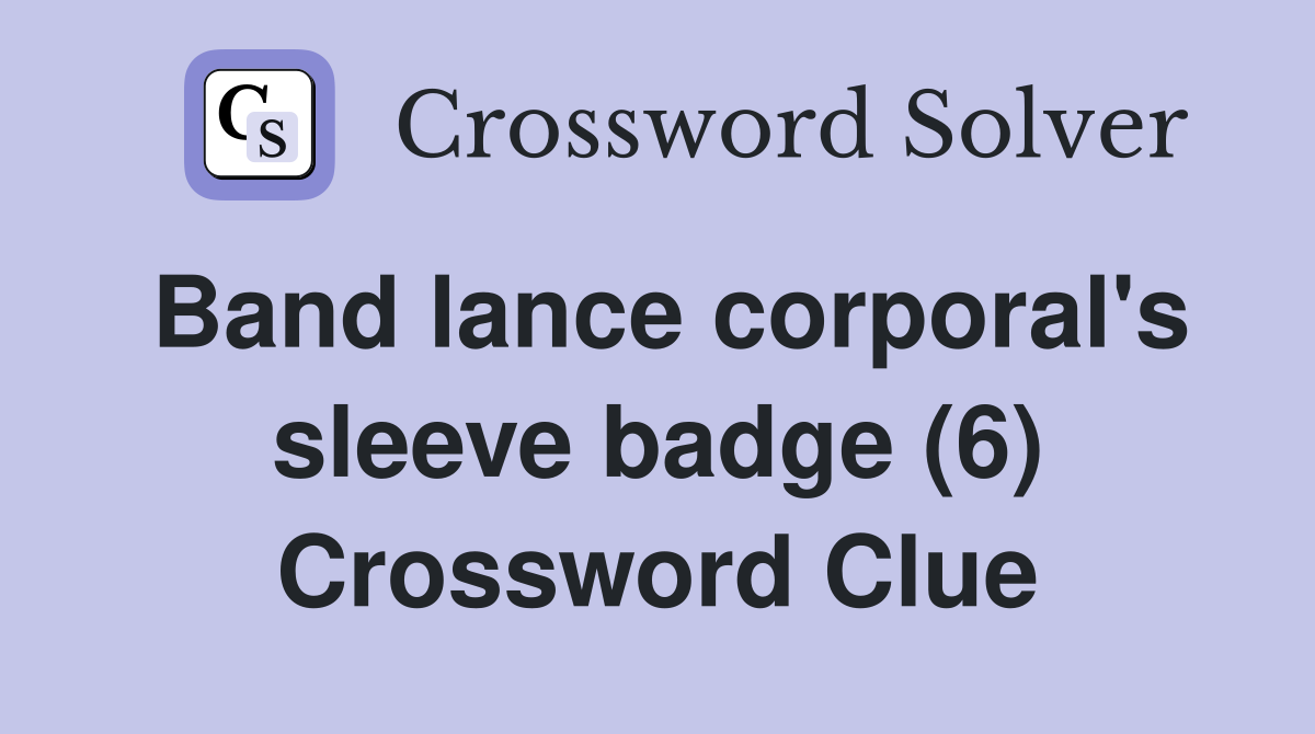 Band lance corporal's sleeve badge (6) Crossword Clue