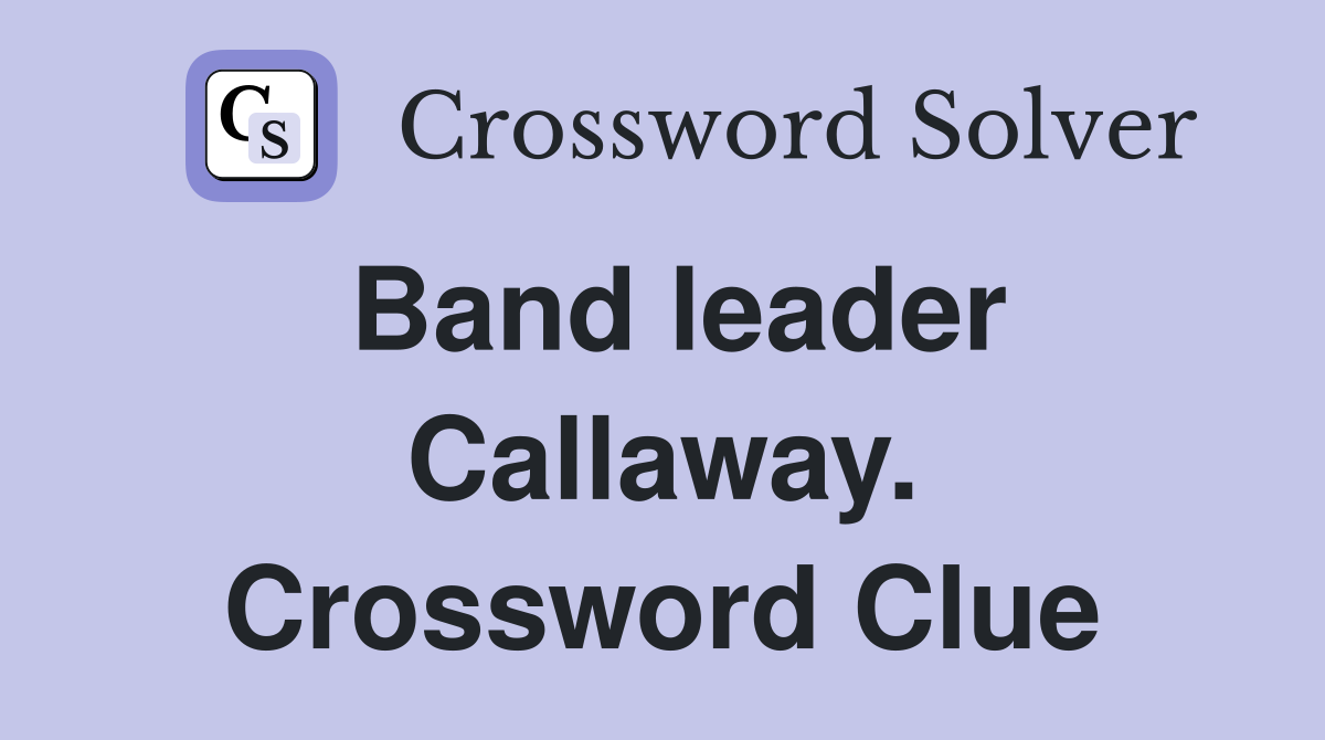 Band leader Callaway. Crossword Clue