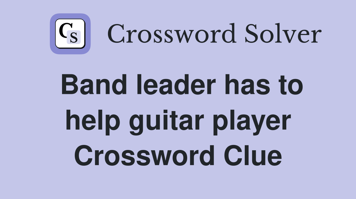 Band leader has to help guitar player Crossword Clue
