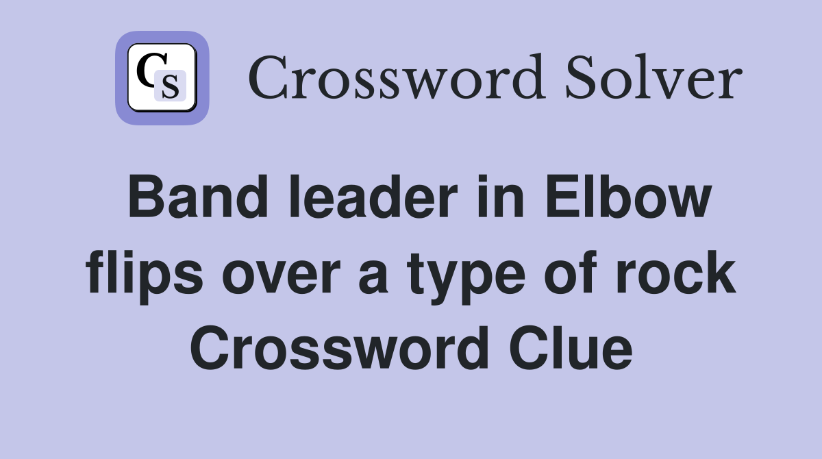 Band leader in Elbow flips over a type of rock Crossword Clue