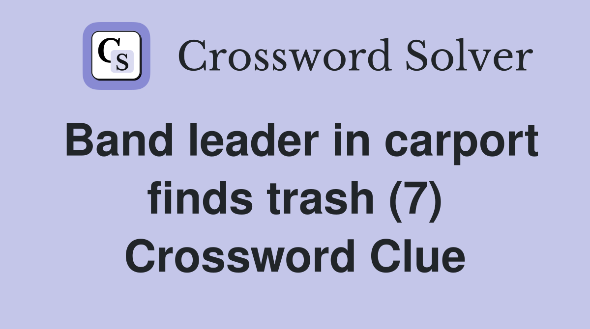 Band leader in carport finds trash (7) Crossword Clue