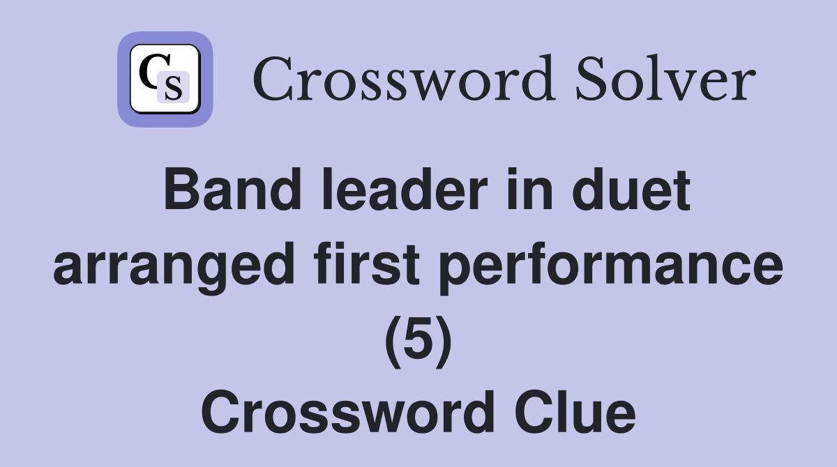 Band leader in duet arranged first performance (5) Crossword Clue