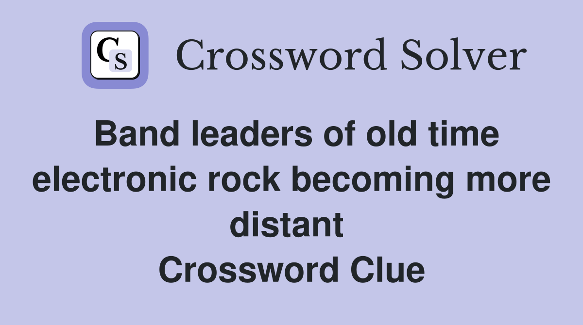 Band leaders of old time electronic rock becoming more distant  Crossword Clue
