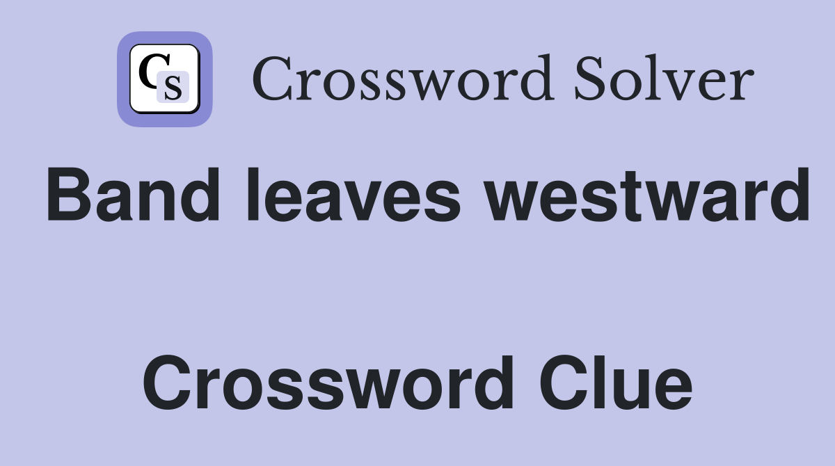 Band leaves westward  Crossword Clue