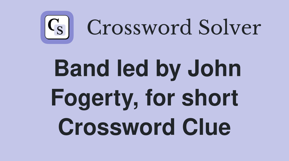 Band led by John Fogerty, for short Crossword Clue
