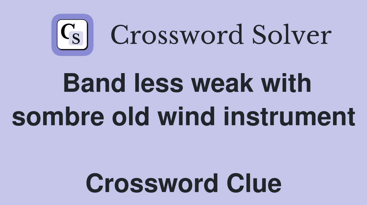 Band less weak with sombre old wind instrument  Crossword Clue