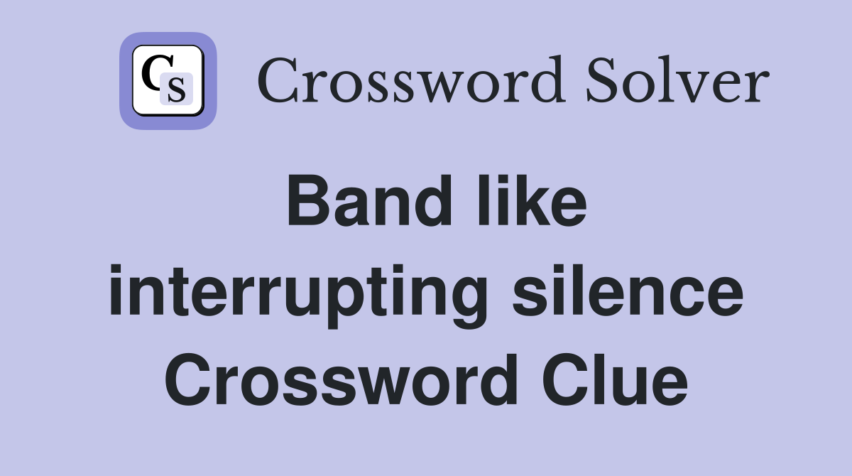 Band like interrupting silence Crossword Clue