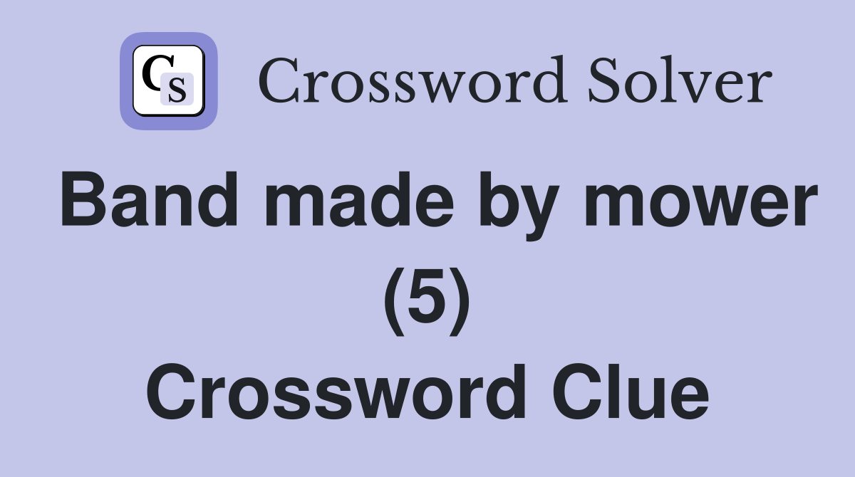 Band made by mower (5) Crossword Clue