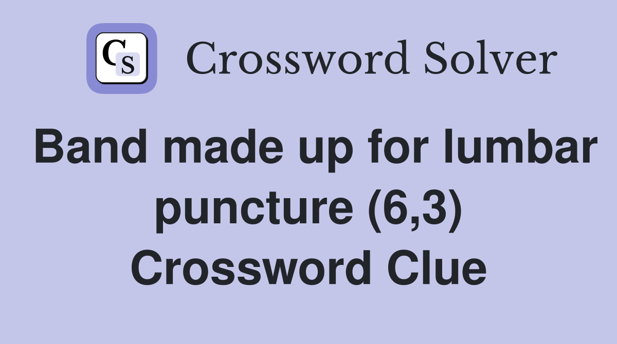 Band made up for lumbar puncture (6,3) Crossword Clue