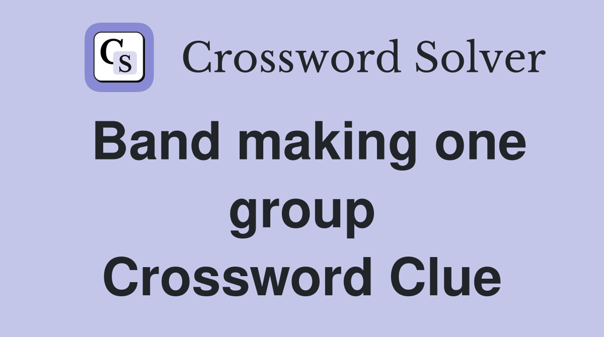 Band making one group Crossword Clue