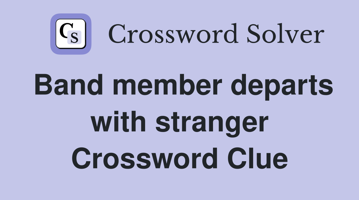 Band member departs with stranger Crossword Clue