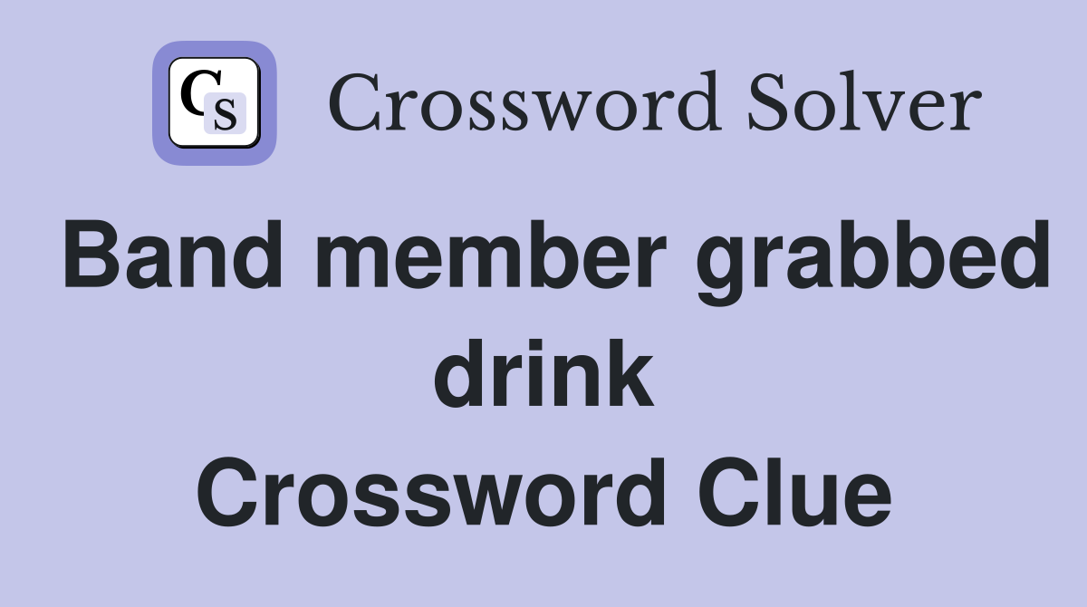 Band member grabbed drink Crossword Clue