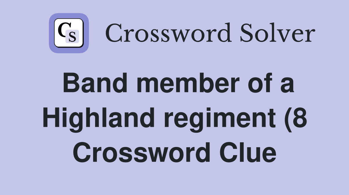 Band member of a Highland regiment (8) Crossword Clue Answers Band member of a Highland regiment (8) Crossword Clue Answers