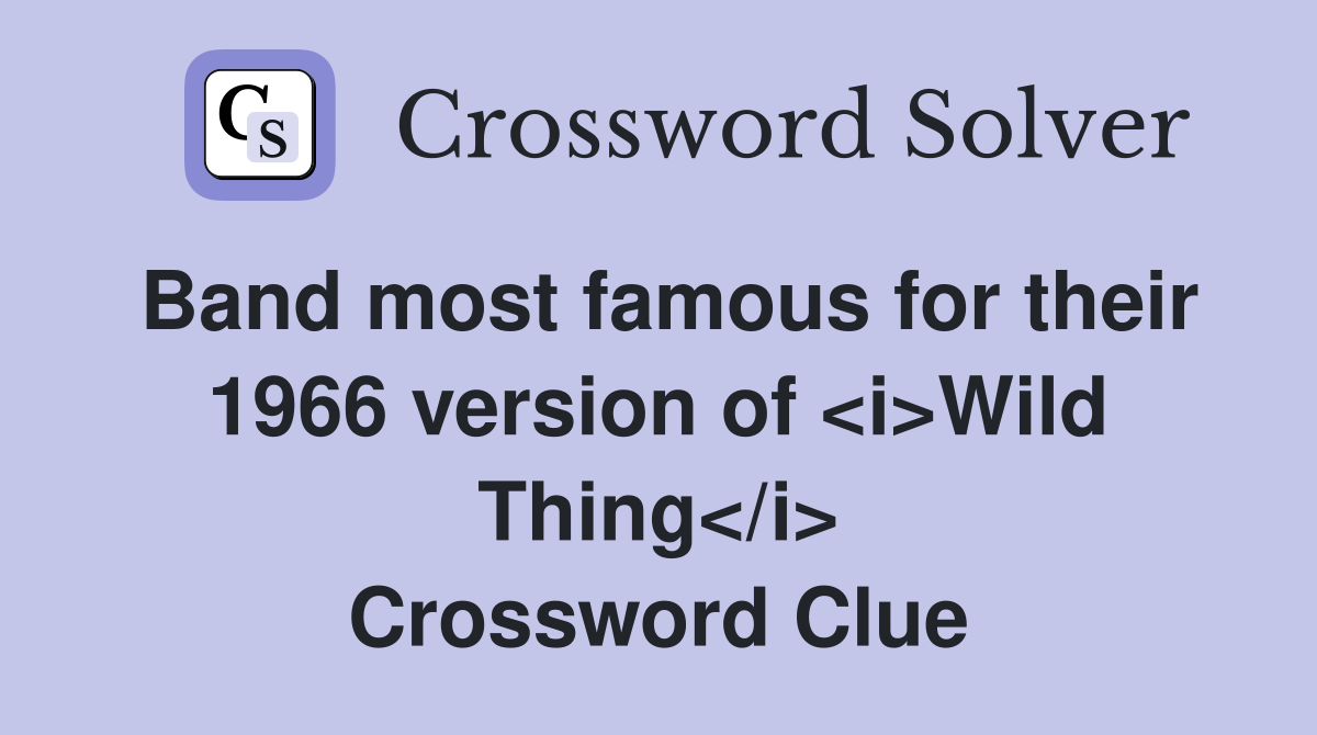 Band most famous for their 1966 version of <i>Wild Thing</i> Crossword Clue