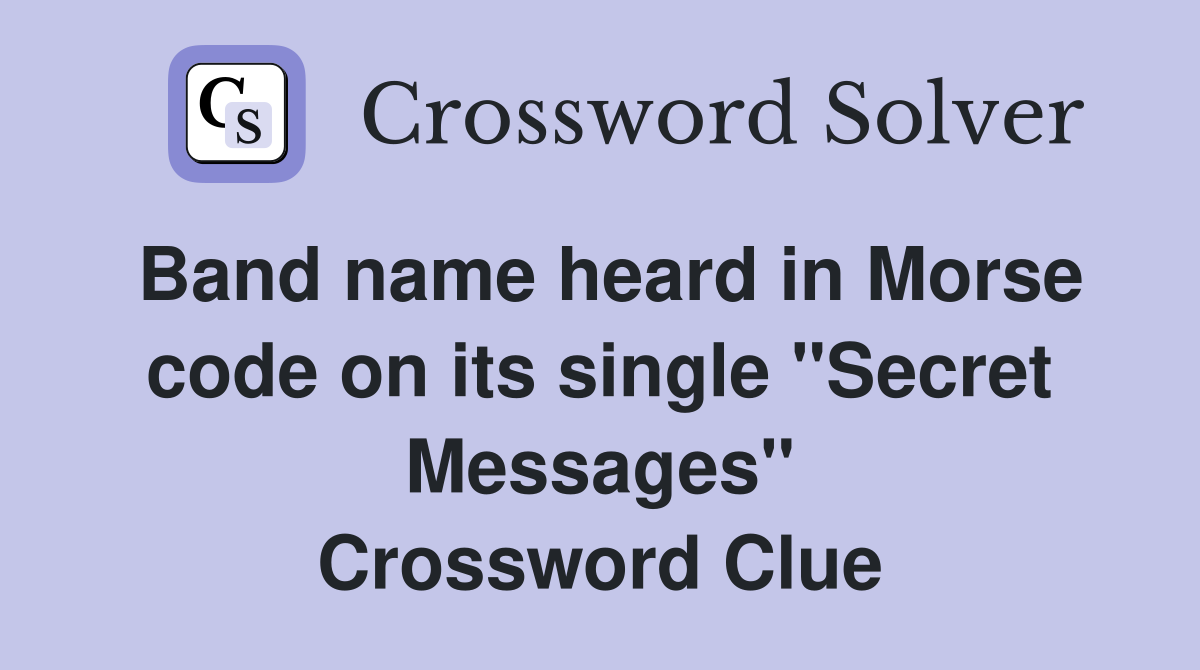Band name heard in Morse code on its single "Secret Messages" Crossword Clue