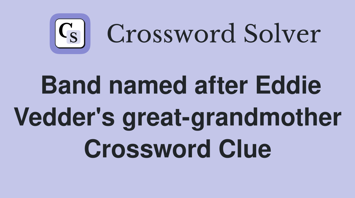 Band named after Eddie Vedder's great-grandmother Crossword Clue