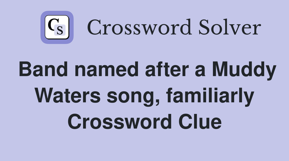 Band named after a Muddy Waters song, familiarly Crossword Clue