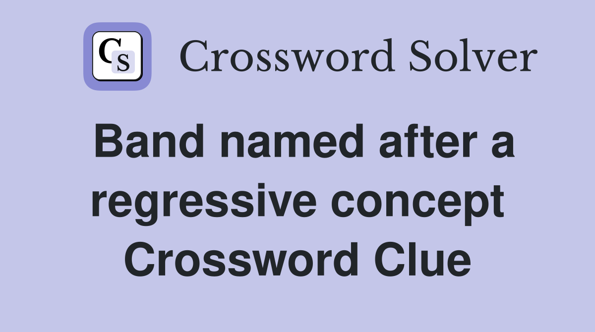 Band named after a regressive concept Crossword Clue