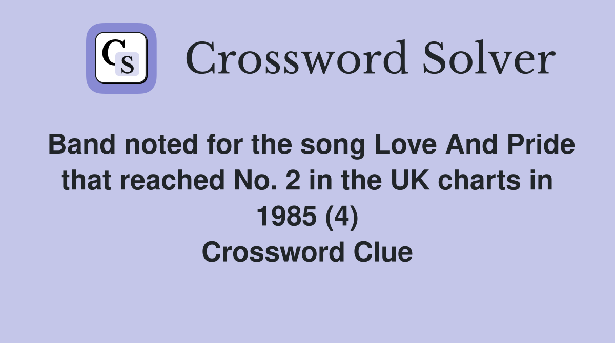 Band noted for the song Love And Pride that reached No. 2 in the UK charts in 1985 (4) Crossword Clue