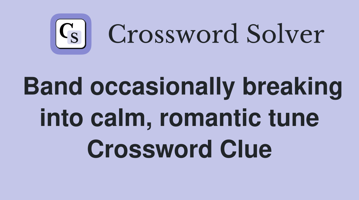 Band occasionally breaking into calm, romantic tune Crossword Clue